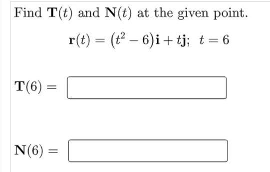 Find T T And N T At The Given Point R T T 6 I Tj T 6 T 6 T N 6 1