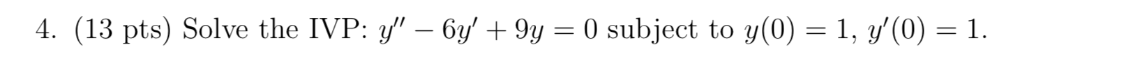 4 13 Pts Solve The Ivp Y 6y 9y 0 Subject To Y 0 1 Y 0 1 1
