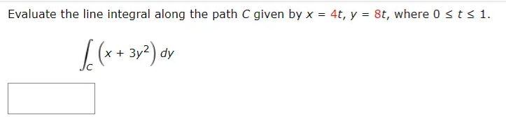 Evaluate The Line Integral Along The Path C Given By X 4 Y 8t Where Osts 1 C X 3y Dy 1