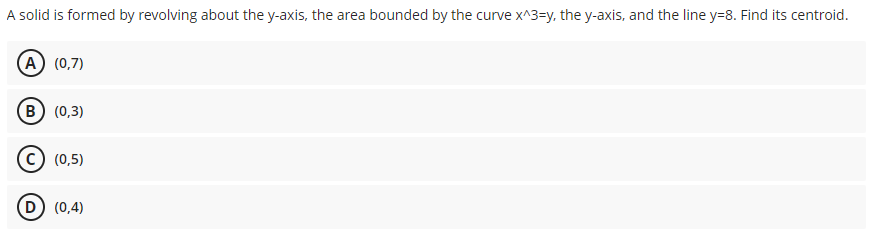 A Solid Is Formed By Revolving About The Y Axis The Area Bounded By The Curve X 3 Y The Y Axis And The Line Y 8 Find 1