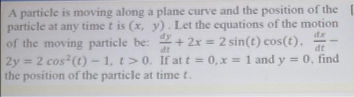 A Particle Is Moving Along A Plane Curve And The Position Of The Particle At Any Time T Is X Y Let The Equations O 1