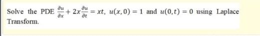 2x At Solve The Pde Transform Xt U X 0 1 And U 0 T 0 Using Laplace 1
