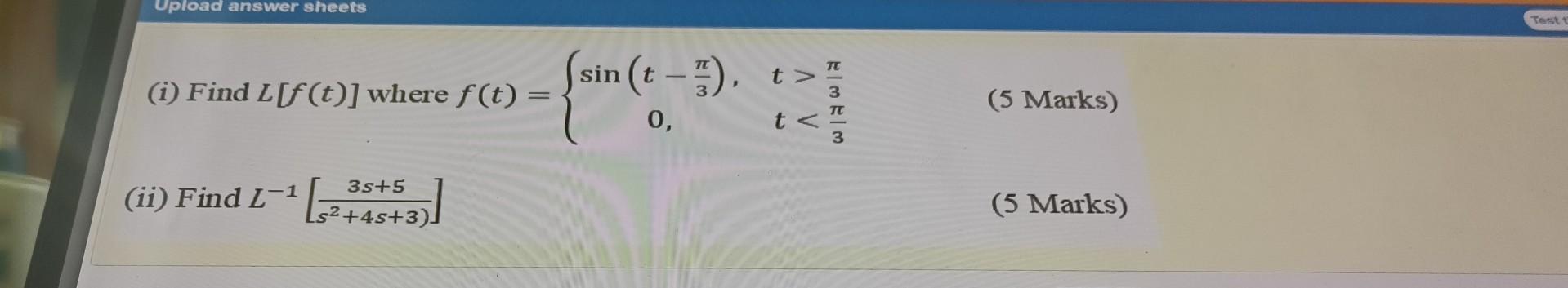 Upload Answer Sheets Test Sin T 1 1 To 1 Find L F T Where F T 5 Marks 0 T 35 5 Ii Find L 1 Ls2 45 3 1