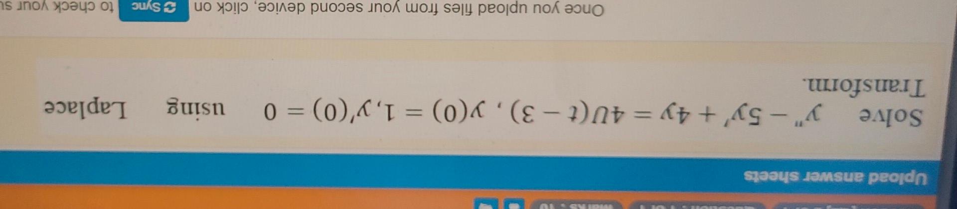 Upload Answer Sheets Solve Y 5y 4y 40 T 3 Y 0 1 Y 0 0 Transform Using Laplace Once You Upload F 1