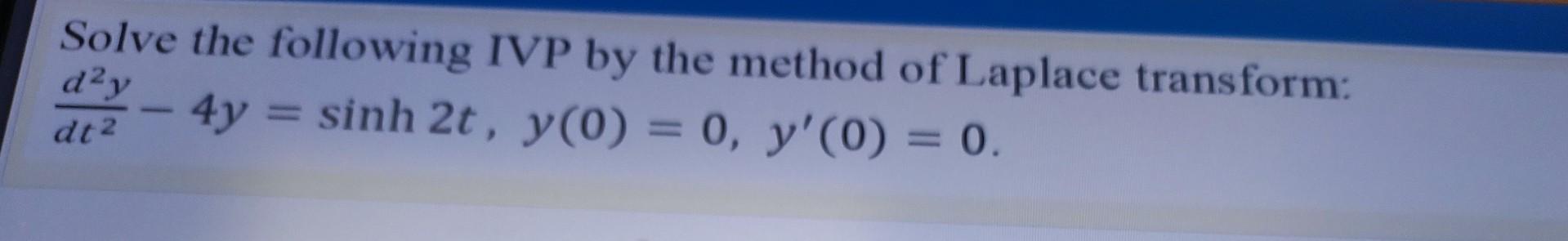 Solve The Following Ivp By The Method Of Laplace Transform D Y 4y Sinh 2t Y 0 0 Y 0 0 Atz 1
