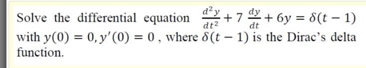 Dt2 Dt Solve The Differential Equation Day Dy 7 6y 8 T 1 With Y 0 0 Y 0 0 Where 8 T 1 Is The D 1