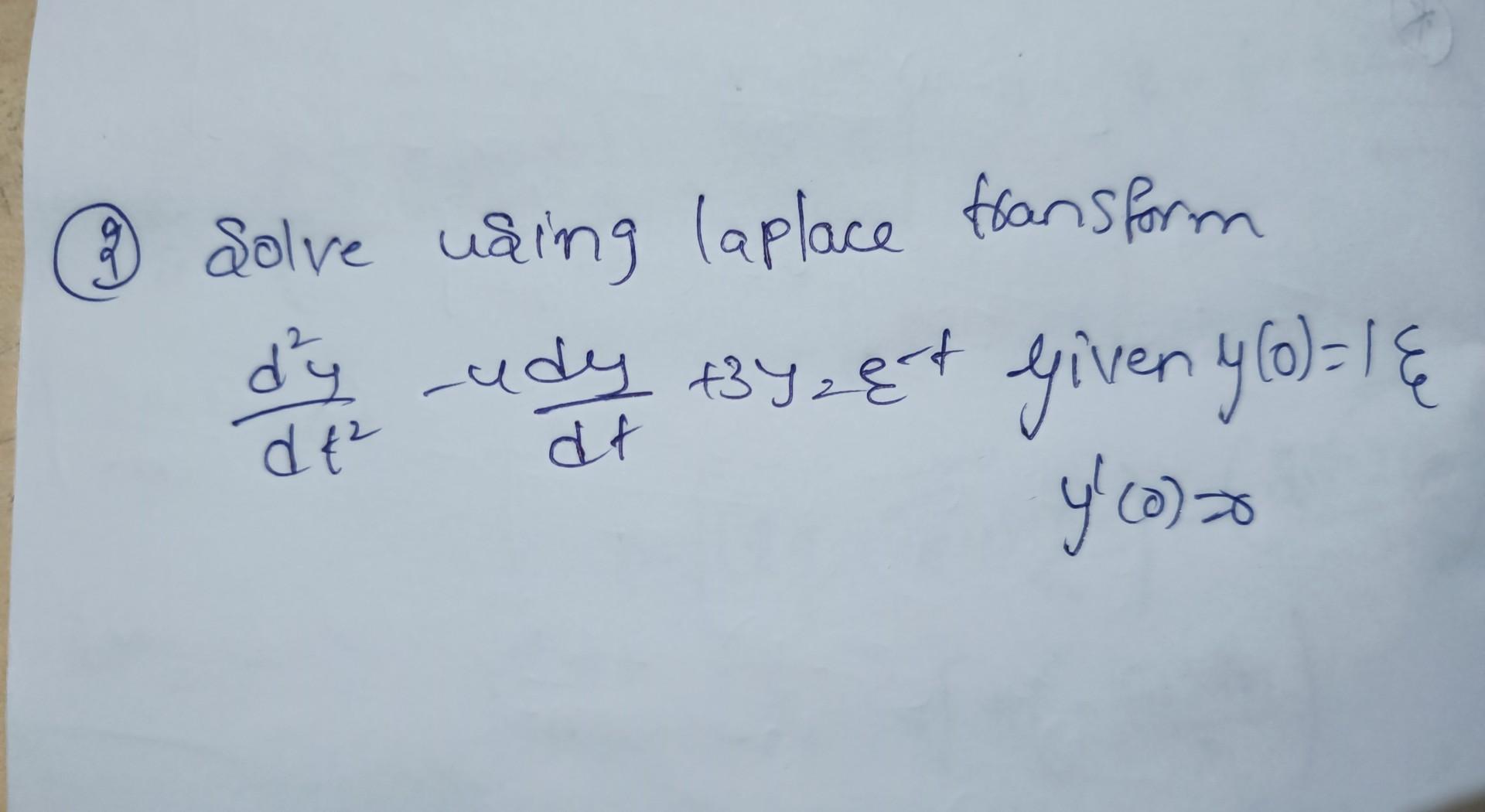 9 Solve Using La Place Transform Dy Udy 372 T Given 4 0 1 Y Coa De Dt Solve De Tuy 0 Dt Df Dy 9x20 Given That 1