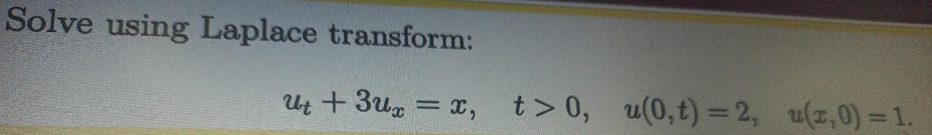 Solve Using Laplace Transform Ut 3u X T O U 0 T 2 U T 0 1 For 1