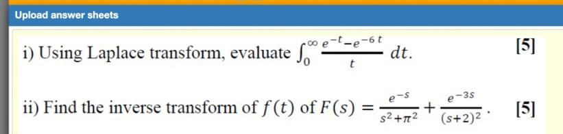 Upload Answer Sheets I Using Laplace Transform Evaluate S 00 E T E 6t Dt 5 T E 35 Ii Find The Inverse Transfor 1