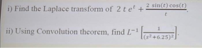 2 Sin T Cos T I Find The Laplace Transform Of 2te T Ii Using Convolution Theorem Find L 1 1 52 6 25 2 1