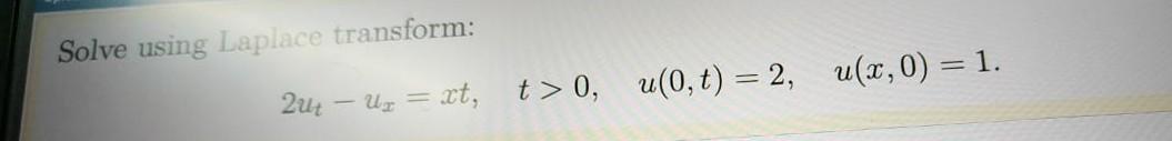 Solve Using Laplace Transform 2ut U2 Xt T 0 U 0 T 2 U X 0 1 1