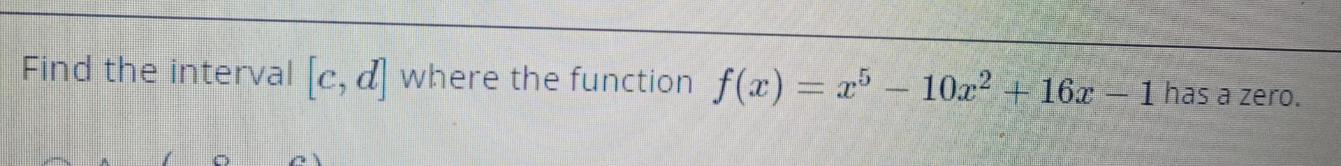 Find The Interval X C D Where The Function F X 2 5 10x 162 1 Has A Zero 1 1