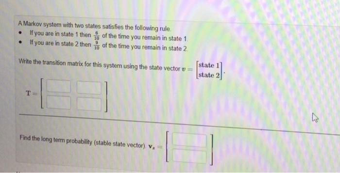 A Markov System With Two States Satisfies The Following Rule If You Are In State 1 Then Of The Time You Remain In Sta 1