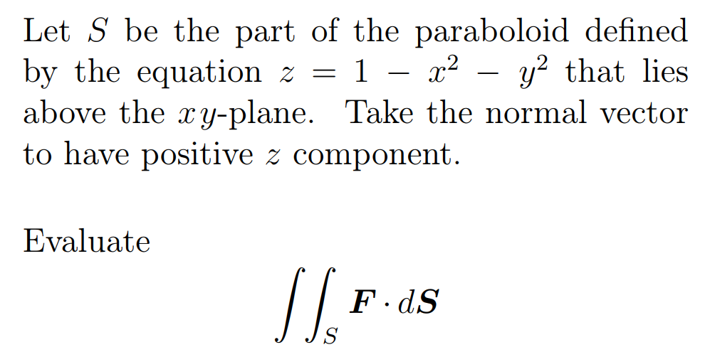 Let S Be The Part Of The Paraboloid Defined By The Equation Z 1 X2 Y2 That Lies Above The Xy Plane Take The Normal Ve 1