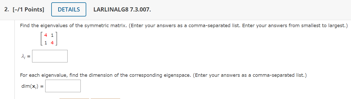 2 1 Points Details Larlinalg8 7 3 007 Find The Eigenvalues Of The Symmetric Matrix Enter Your Answers As A Comma 1
