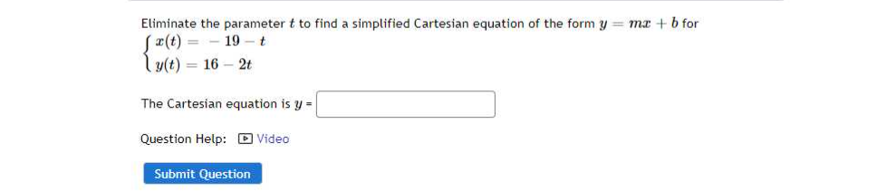 Eliminate The Parameter T To Find A Simplified Cartesian Equation Of The Form Y Mx B For 19 T Me 16 2 The Cart 1