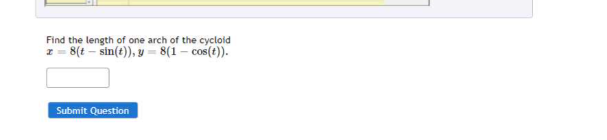 Find The Length Of One Arch Of The Cycloid X 8 T Sin T Y 8 1 Cos T Submit Question Find The Area Of The 1