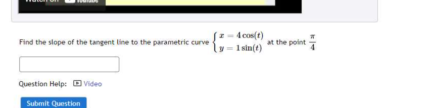 Find The Slope Of The Tangent Line To The Parametric Curve 4 Cos T Y 1 Sin T At The Point 4 Question Help D Vi 1