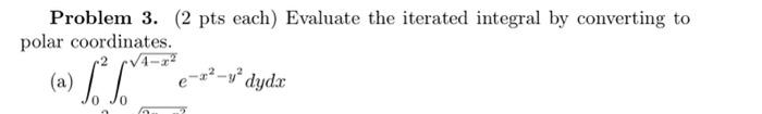 Problem 3 2 Pts Each Evaluate The Iterated Integral By Converting To Polar Coordinates 1 32 A Ii E R2 Y Dyda 1