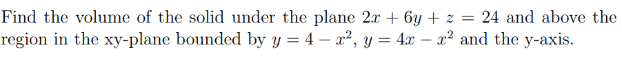 Find The Volume Of The Solid Under The Plane 2 6y Z 24 And Above The Region In The Xy Plane Bounded By Y 4 X2 1