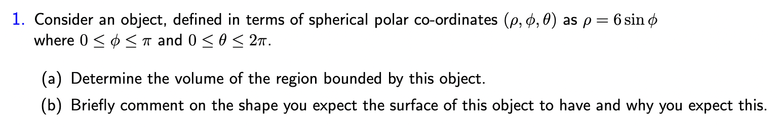 1 Consider An Object Defined In Terms Of Spherical Polar Co Ordinates 2 0 0 As P 6 Sin O Where 0 0 A And 0 0 1