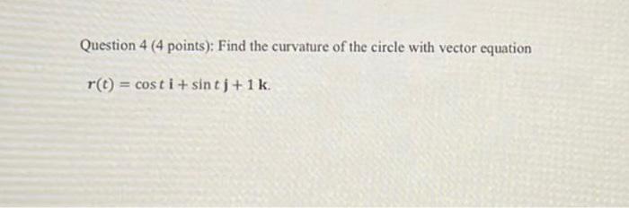 Question 4 4 Points Find The Curvature Of The Circle With Vector Equation Ro Cost I Sint J 1 K 1