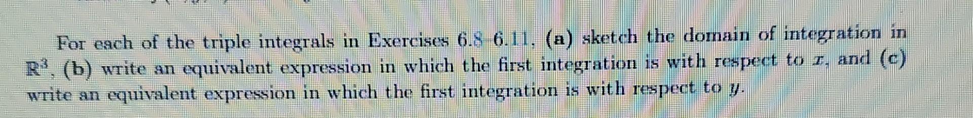 For Each Of The Triple Integrals In Exercises 6 8 6 11 A Sketch The Domain Of Integration In R B Write An Equivale 1