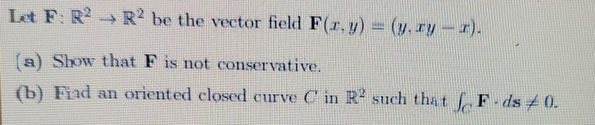 Let F Roro Be The Vector Field F 1 Y 4 17 A Show That F Is Not Conservative B Had An Oriented Closed Cur 1