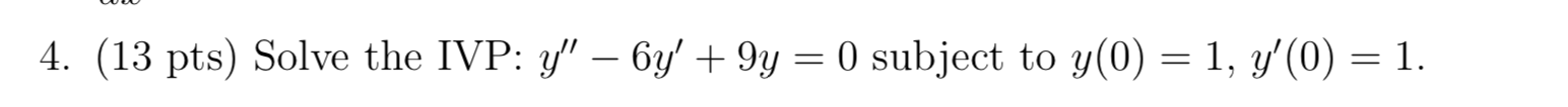 4 13 Pts Solve The Ivp Y 6y 9y 0 Subject To Y 0 1 Y 0 1 1