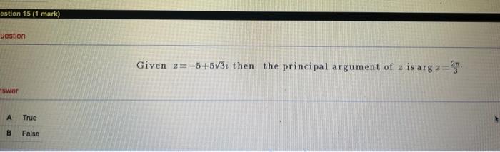 Question 7 1 Mark Question Given 2 3 373 Then The Principal Argument Of 2 Is Arg 2 Answer A True B False Question 8 6