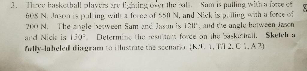 8 3 Three Basketball Players Are Fighting Over The Ball Sam Is Pulling With A Force Of 608 N Jason Is Pulling With A 1