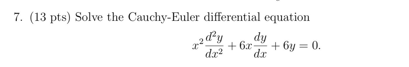7 13 Pts Solve The Cauchy Euler Differential Equation Dy 6x 6y 0 D X2 Dc 22dy 1