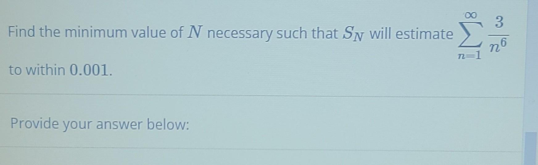 3 Find The Minimum Value Of N Necessary Such That Sn Will Estimate 26 N 1 To Within 0 001 Provide Your Answer Below 1