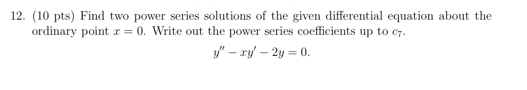 12 10 Pts Find Two Power Series Solutions Of The Given Differential Equation About The Ordinary Point X 0 Write Ou 1