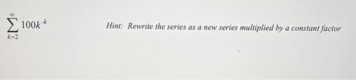 00 100kk K 2 Hint Rewrite The Series As A New Series Multiplied By A Constant Factor Convergence Or Divergence Of A S 1