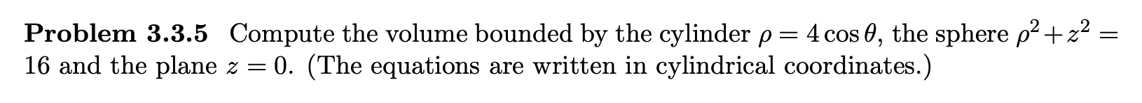Problem 3 3 5 Compute The Volume Bounded By The Cylinder P 4 Cos 6 The Sphere P2 22 16 And The Plane Z 0 The 1