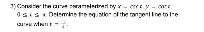 3 Consider The Curve Parameterized By X Csct Y Cott Ost S Tt Determine The Equation Of The Tangent Line To The C 1