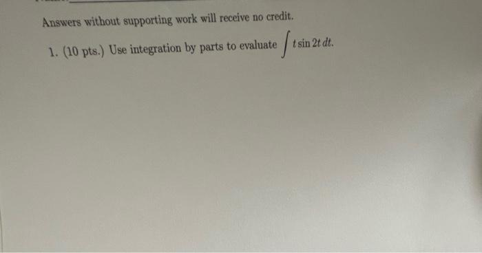 Answers Without Supporting Work Will Receive No Credit Tsin 2t Dt 1 10 Pts Use Integration By Parts To Evaluate 1