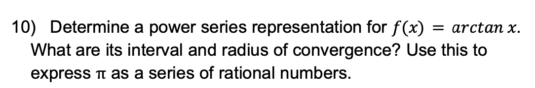 10 Determine A Power Series Representation For F X Arctan X What Are Its Interval And Radius Of Convergence Use Th 1