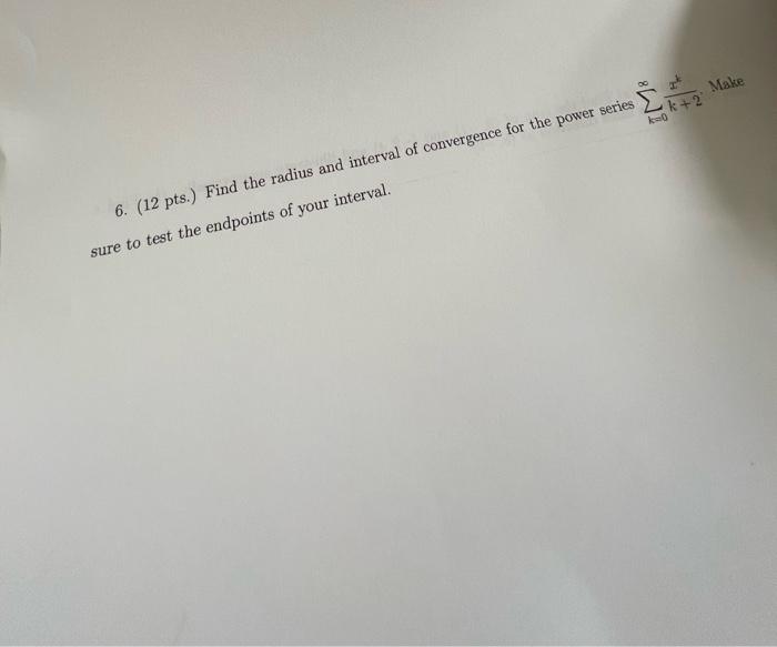 Oc 3 2 Make K 2 Kao 6 12 Pts Find The Radius And Interval Of Convergence For The Power Series Sure To Test The Endpo 1