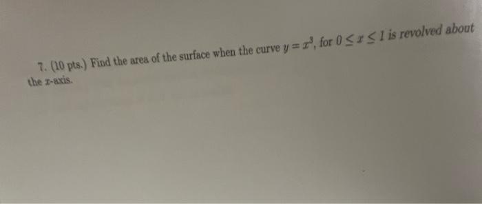 7 10 Pts Find The Area Of The Surface When The Curve Y For 0 Sx S1 Is Revolved About The I Axis 1