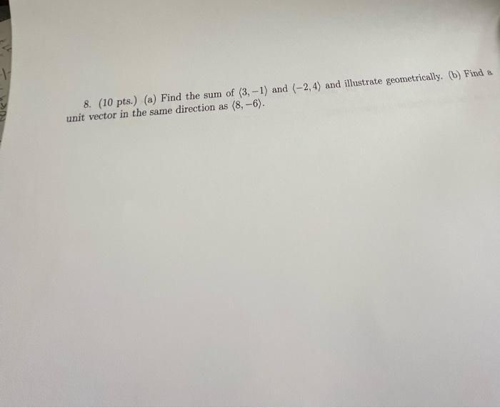 8 10 Pts A Find The Sum Of 3 1 And 2 4 And Illustrate Geometrically B Find A Unit Vector In The Same Dire 1