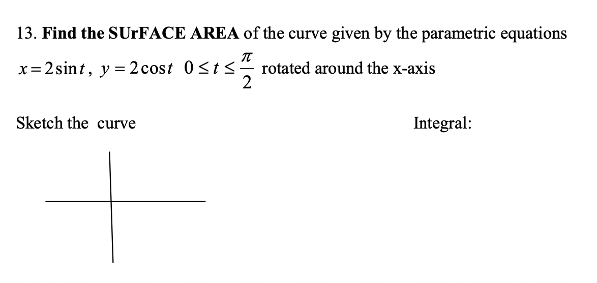 13 Find The Surface Area Of The Curve Given By The Parametric Equations 1 X 2 Sint Y 2 Cost 0 St Rotated Around T 1