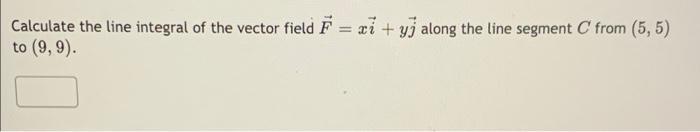Calculate The Line Integral Of The Vector Field F Xi Yj Along The Line Segment C From 5 5 To 9 9 1