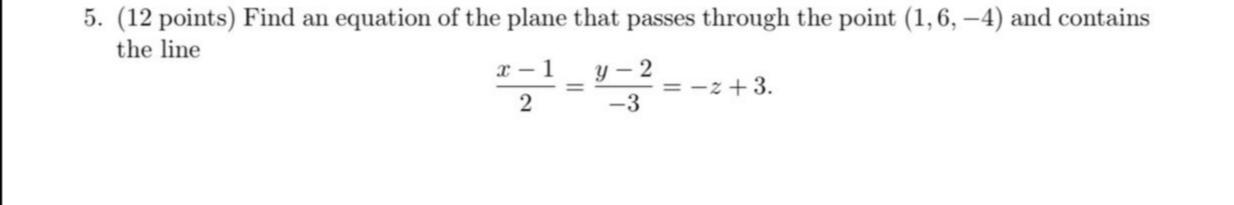 5 12 Points Find An Equation Of The Plane That Passes Through The Point 1 6 4 And Contains The Line 2 1 Y 2 1