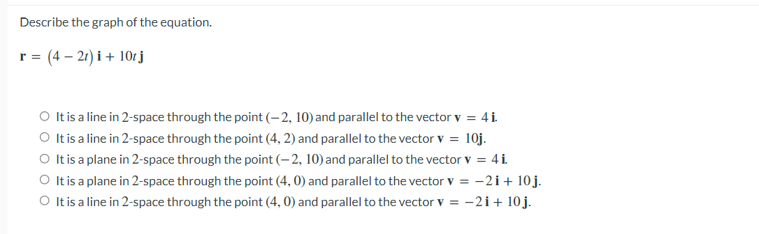 Describe The Graph Of The Equation R 4 2t I 10tj It Is A Line In 2 Space Through The Point 2 10 And Paralle 1