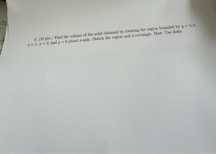 4 10 Pts Find The Volume Of The Solid Obtained By Rotating The Region Bounded By Y 1 1 I 1 2 2 And Y 0 About 2 1