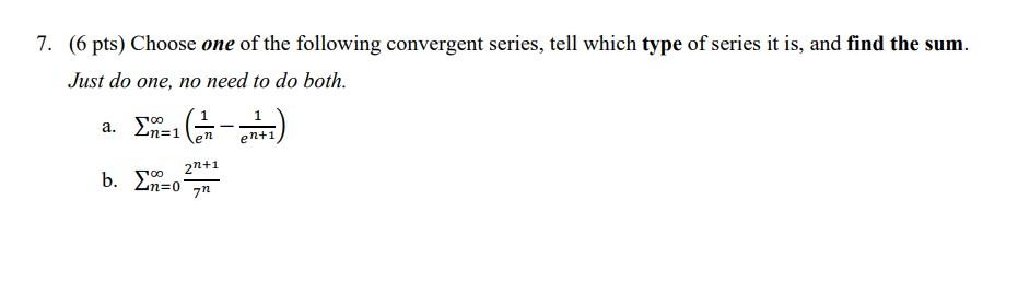 7 6 Pts Choose One Of The Following Convergent Series Tell Which Type Of Series It Is And Find The Sum Just Do One 1
