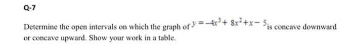 Q 7 Determine The Open Intervals On Which The Graph Of Y 47 8x X Sis Is Concave Downward Or Concave Upward Show 1