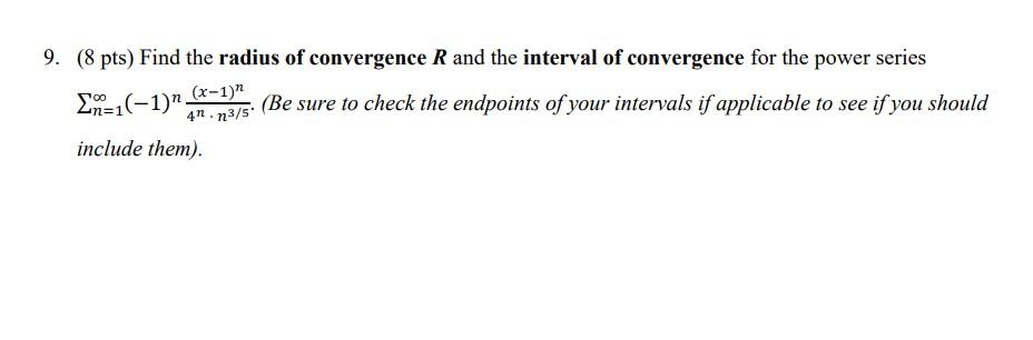 9 8 Pts Find The Radius Of Convergence R And The Interval Of Convergence For The Power Series X 1 Im 1 1 Be S 1
